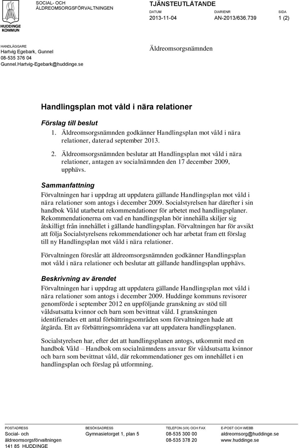 13. 2. Äldreomsorgsnämnden beslutar att Handlingsplan mot våld i nära relationer, antagen av socialnämnden den 17 december 2009, upphävs.