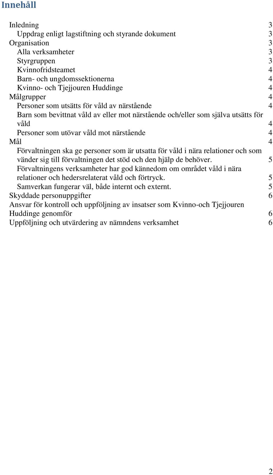 Mål 4 Förvaltningen ska ge personer som är utsatta för våld i nära relationer och som vänder sig till förvaltningen det stöd och den hjälp de behöver.