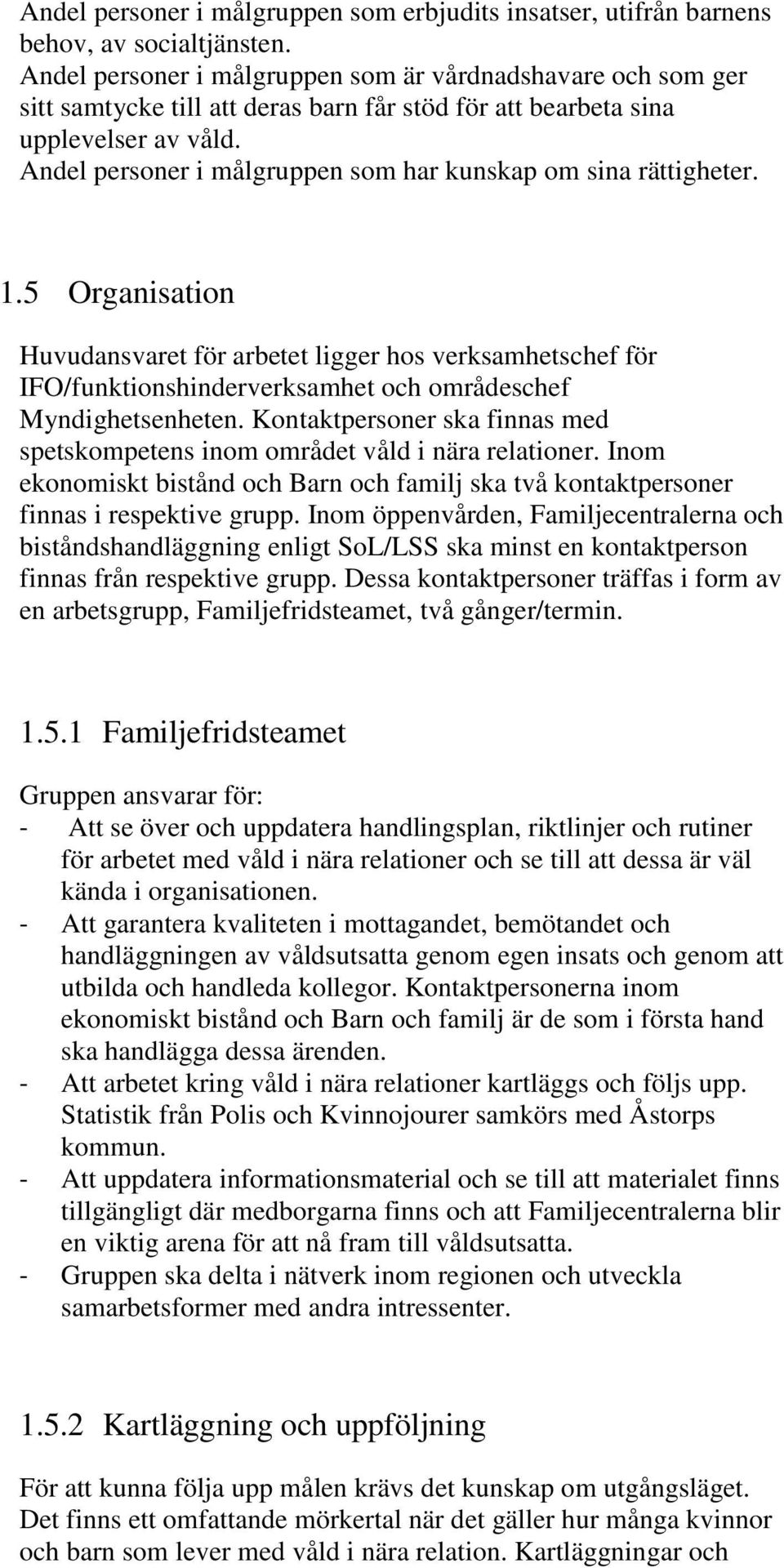 Andel personer i målgruppen som har kunskap om sina rättigheter. 1.