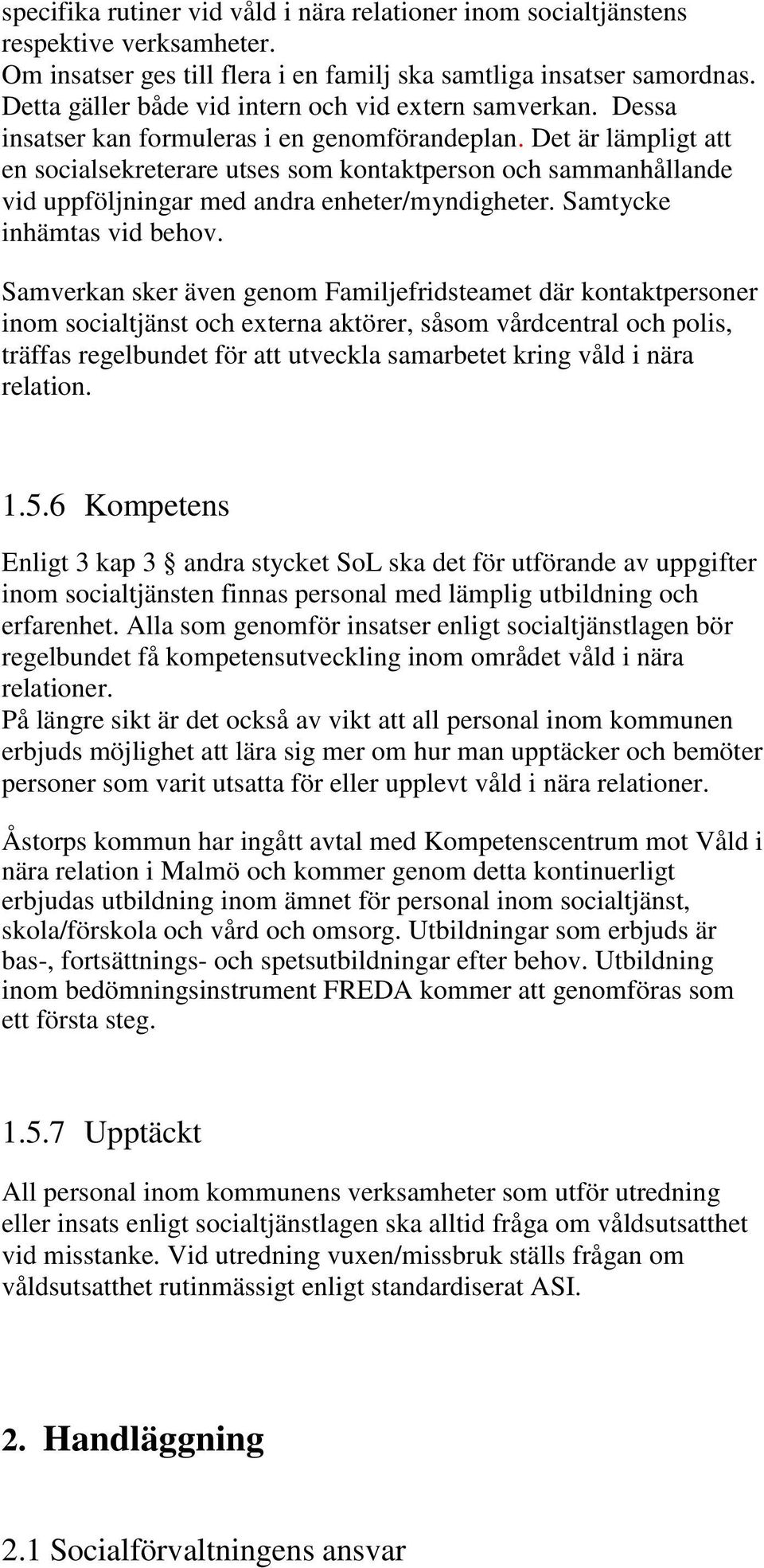 Det är lämpligt att en socialsekreterare utses som kontaktperson och sammanhållande vid uppföljningar med andra enheter/myndigheter. Samtycke inhämtas vid behov.