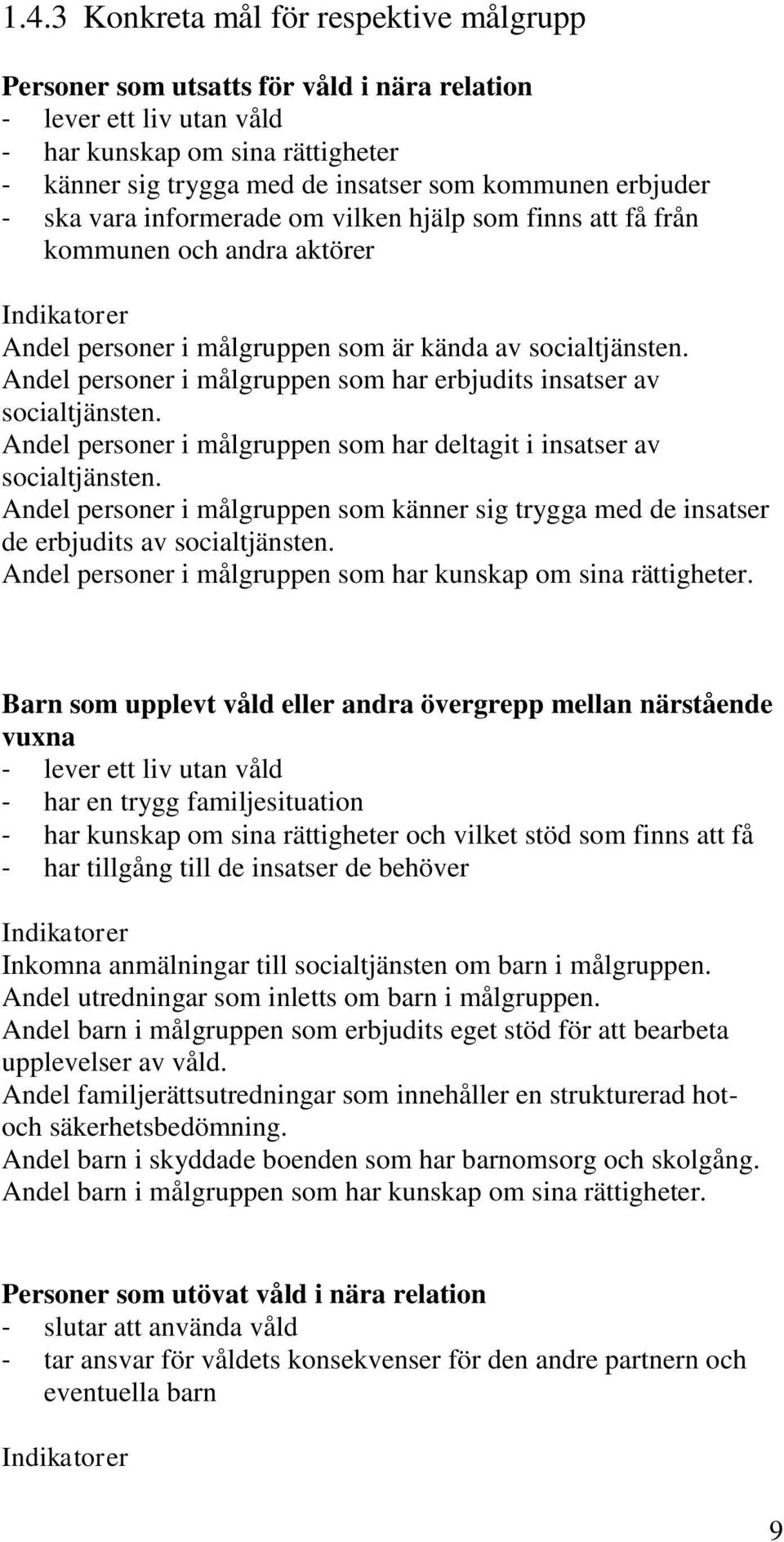 Andel personer i målgruppen som har erbjudits insatser av socialtjänsten. Andel personer i målgruppen som har deltagit i insatser av socialtjänsten.