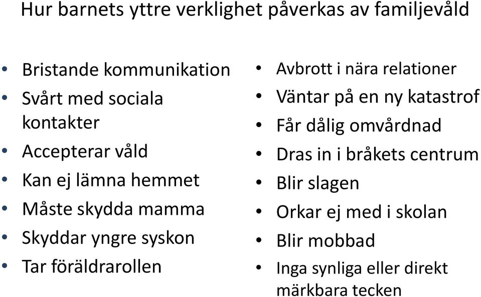 föräldrarollen Avbrott i nära relationer Väntar på en ny katastrof Får dålig omvårdnad Dras in i