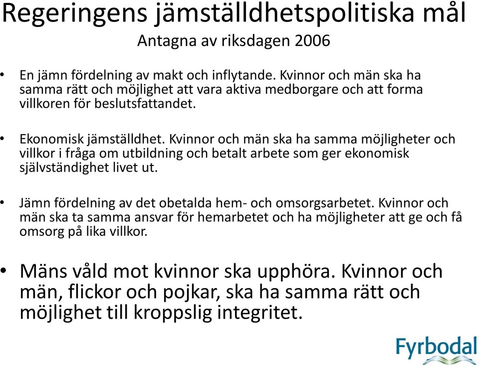 Kvinnor och män ska ha samma möjligheter och villkor i fråga om utbildning och betalt arbete som ger ekonomisk självständighet livet ut.