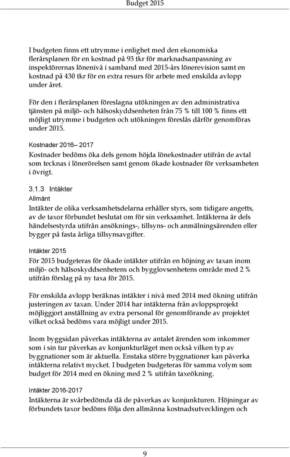 För den i flerårsplanen föreslagna utökningen av den administrativa tjänsten på miljö- och hälsoskyddsenheten från 75 % till 100 % finns ett möjligt utrymme i budgeten och utökningen föreslås därför