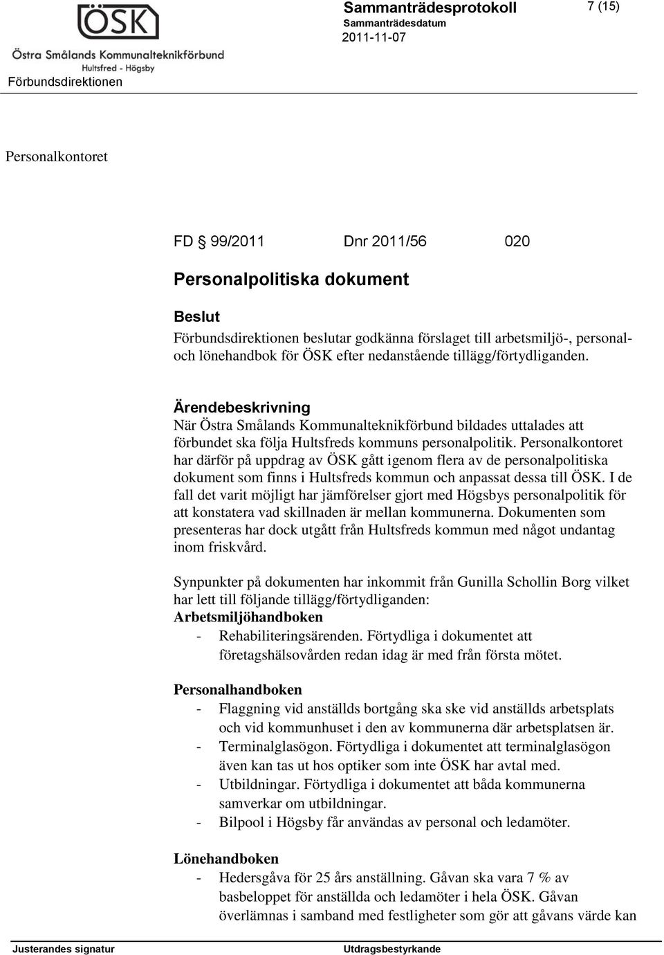 Personalkontoret har därför på uppdrag av ÖSK gått igenom flera av de personalpolitiska dokument som finns i Hultsfreds kommun och anpassat dessa till ÖSK.