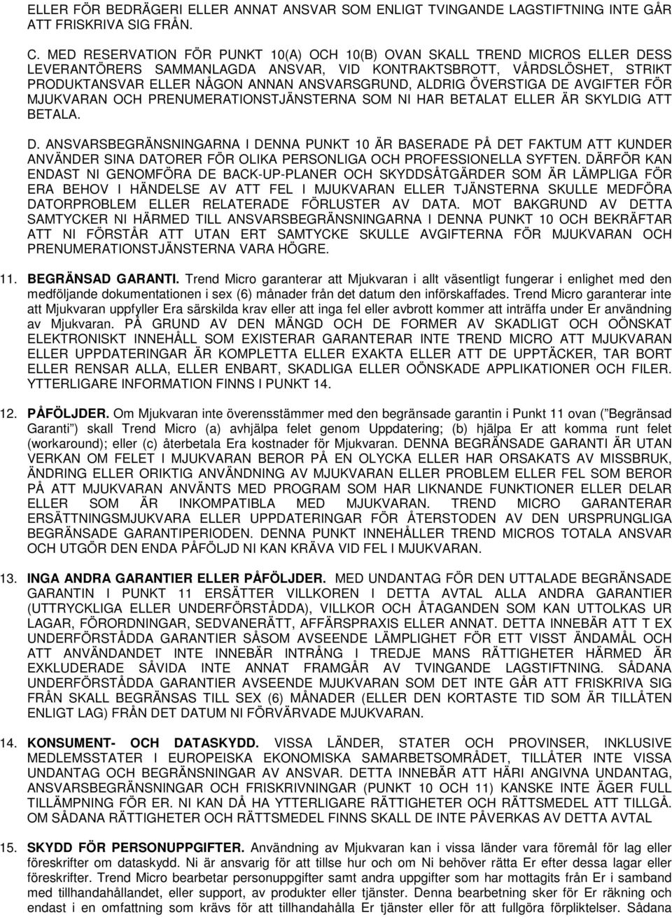 ALDRIG ÖVERSTIGA DE AVGIFTER FÖR MJUKVARAN OCH PRENUMERATIONSTJÄNSTERNA SOM NI HAR BETALAT ELLER ÄR SKYLDIG ATT BETALA. D. ANSVARSBEGRÄNSNINGARNA I DENNA PUNKT 10 ÄR BASERADE PÅ DET FAKTUM ATT KUNDER ANVÄNDER SINA DATORER FÖR OLIKA PERSONLIGA OCH PROFESSIONELLA SYFTEN.