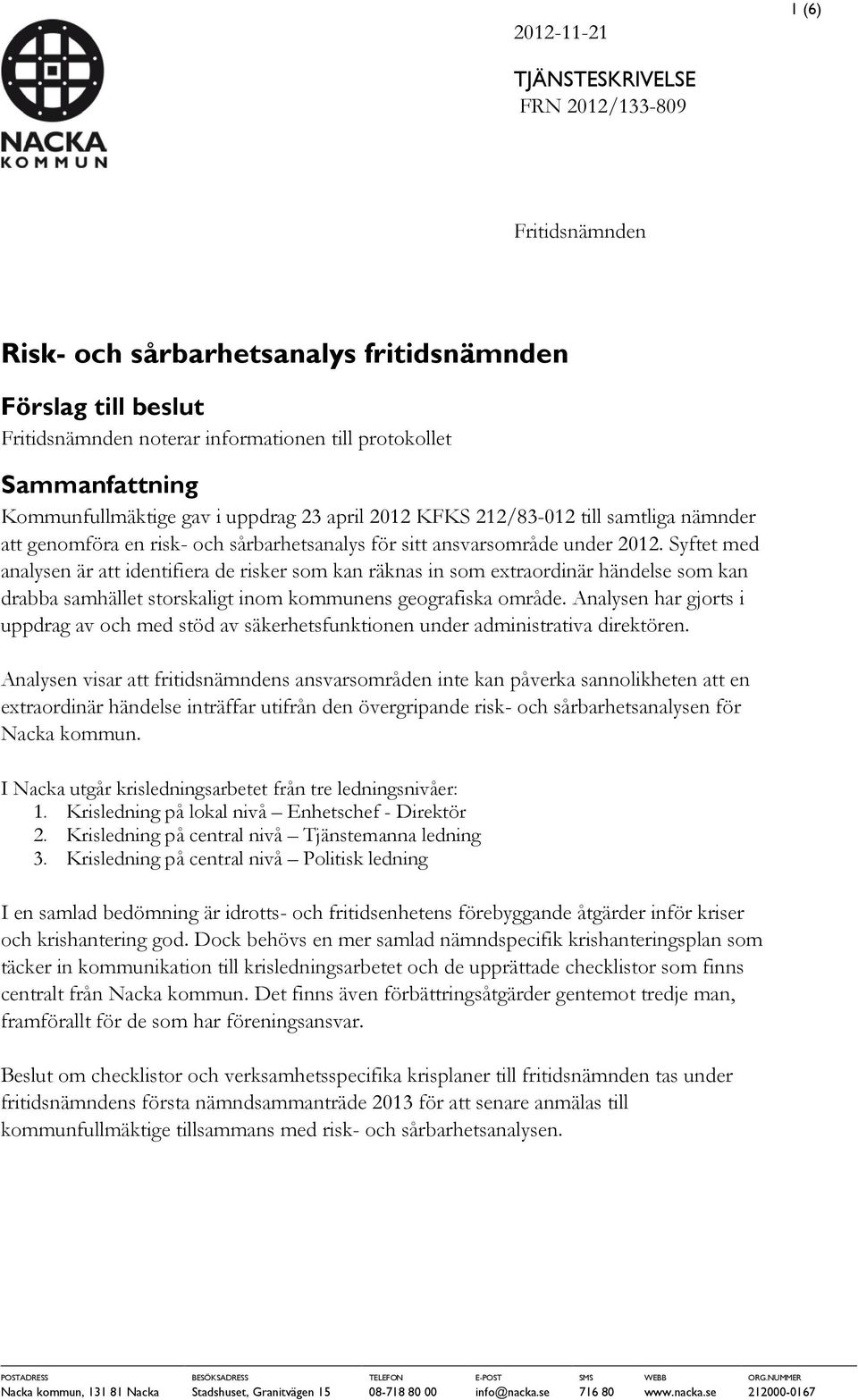 Syftet med analysen är att identifiera de risker som kan räknas in som extraordinär händelse som kan drabba samhället storskaligt inom kommunens geografiska område.