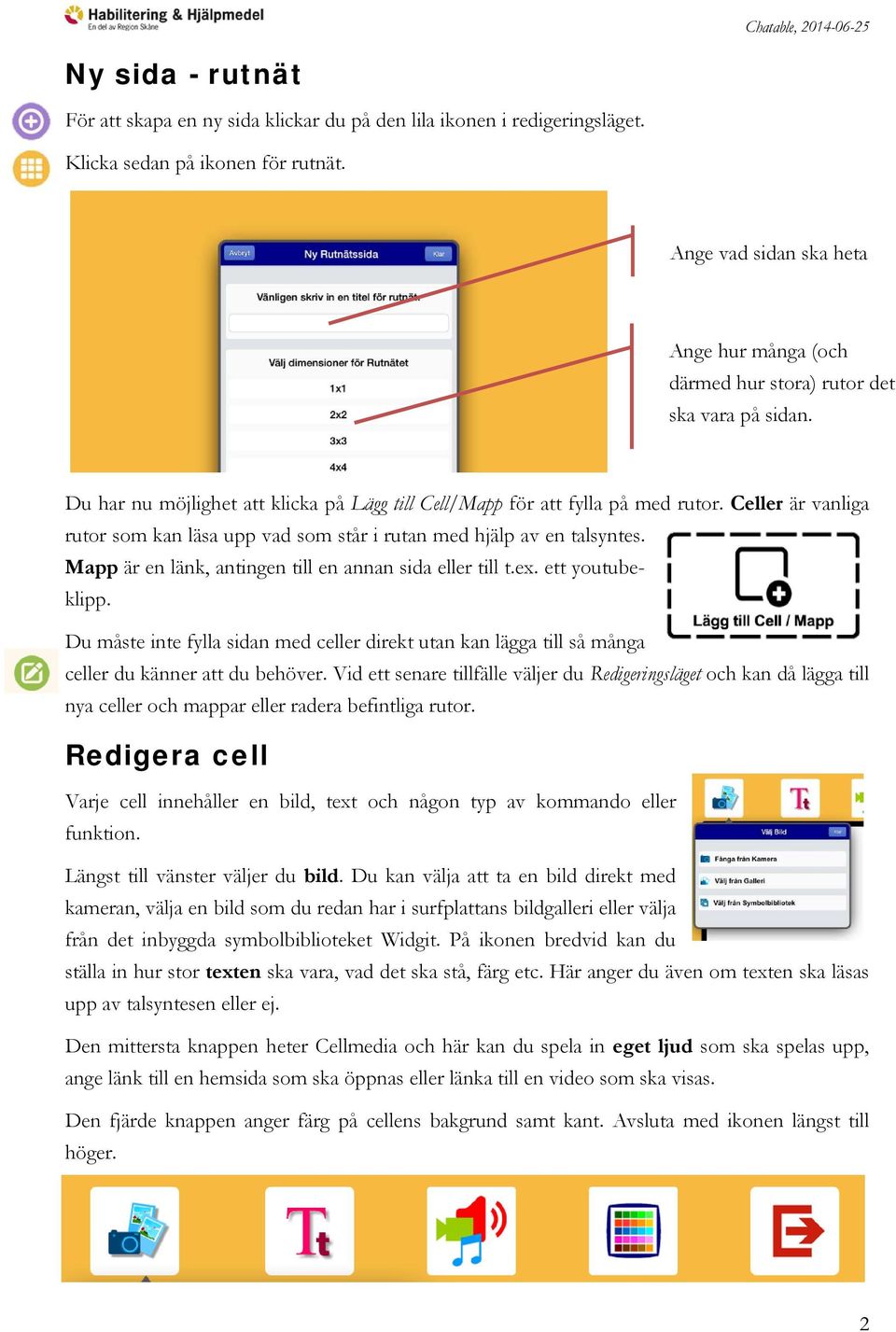 Celler är vanliga rutor som kan läsa upp vad som står i rutan med hjälp av en talsyntes. Mapp är en länk, antingen till en annan sida eller till t.ex. ett youtubeklipp.