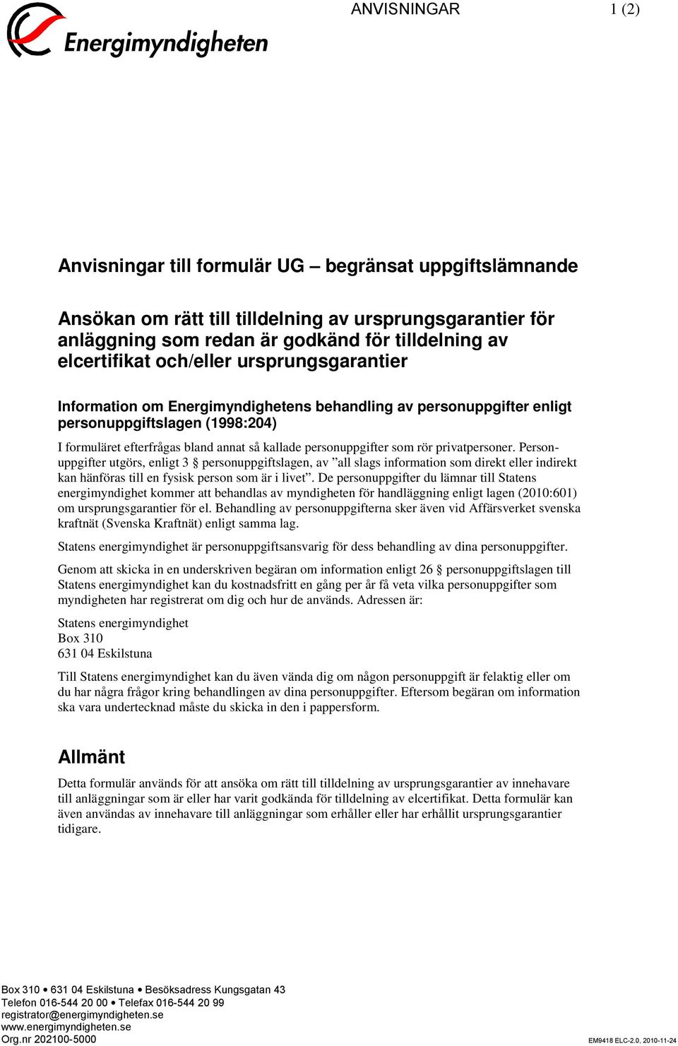 rör privatpersoner. Personuppgifter utgörs, enligt 3 personuppgiftslagen, av all slags information som direkt eller indirekt kan hänföras till en fysisk person som är i livet.