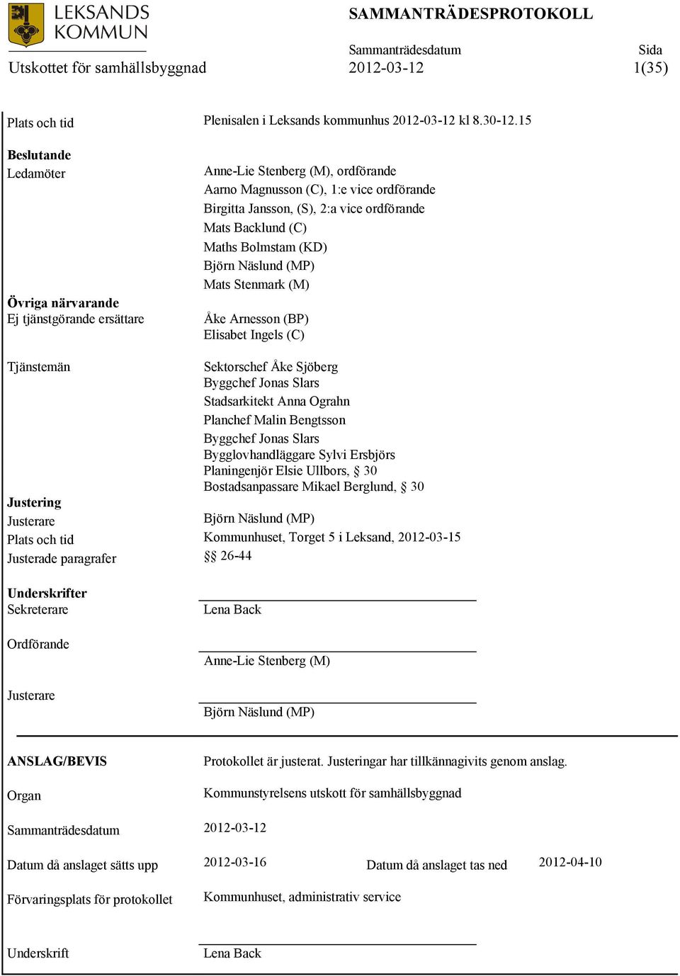 Backlund (C) Maths Bolmstam (KD) Björn Näslund (MP) Mats Stenmark (M) Åke Arnesson (BP) Elisabet Ingels (C) Tjänstemän Sektorschef Åke Sjöberg Byggchef Jonas Slars Stadsarkitekt Anna Ograhn Planchef