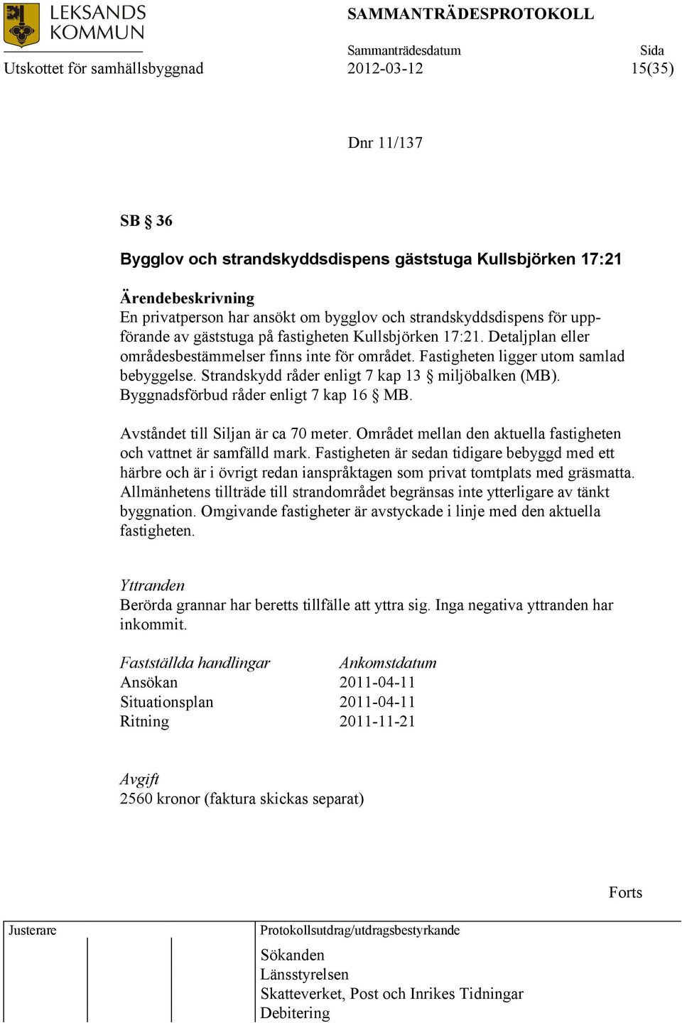 Strandskydd råder enligt 7 kap 13 miljöbalken (MB). Byggnadsförbud råder enligt 7 kap 16 MB. Avståndet till Siljan är ca 70 meter. Området mellan den aktuella fastigheten och vattnet är samfälld mark.