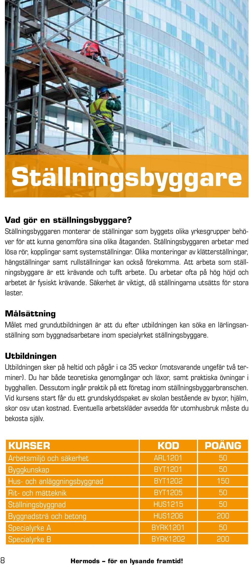Att arbeta som ställningsbyggare är ett krävande och tufft arbete. Du arbetar ofta på hög höjd och arbetet är fysiskt krävande. Säkerhet är viktigt, då ställningarna utsätts för stora laster.