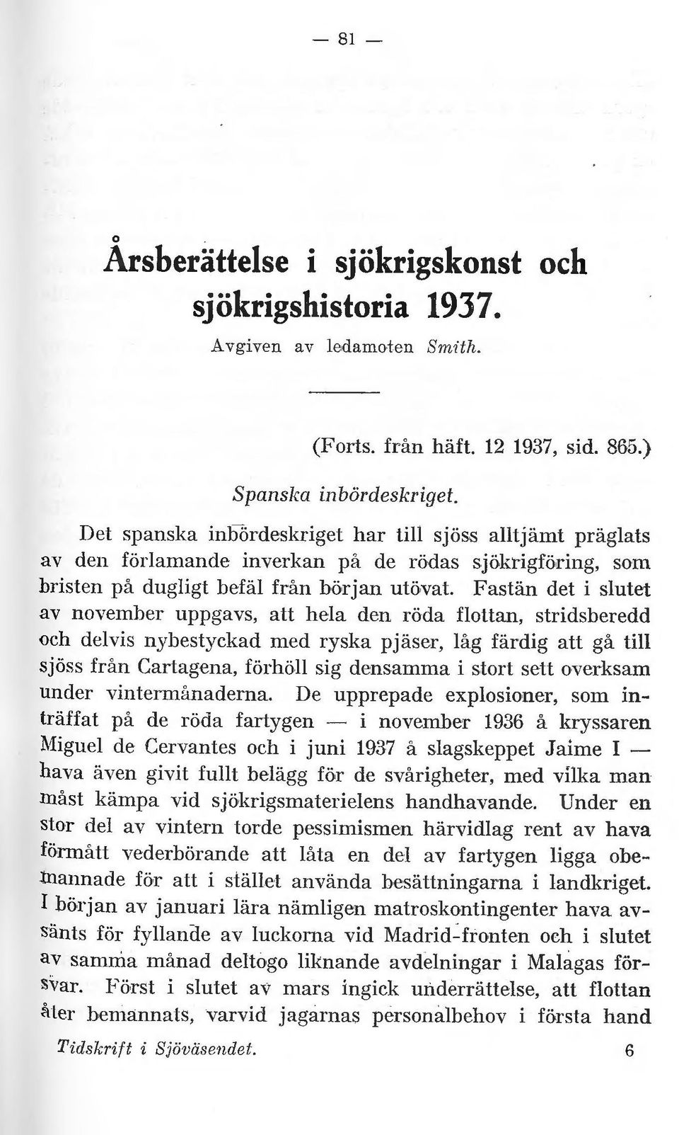 Fastän det i slutet av november uppgavs, att hela den röda flottan, stridsberedd och delvis nybestyckad med ryska pjäser, låg färdig att gå till sjöss från Cartagena, förhöll sig densamma i stort