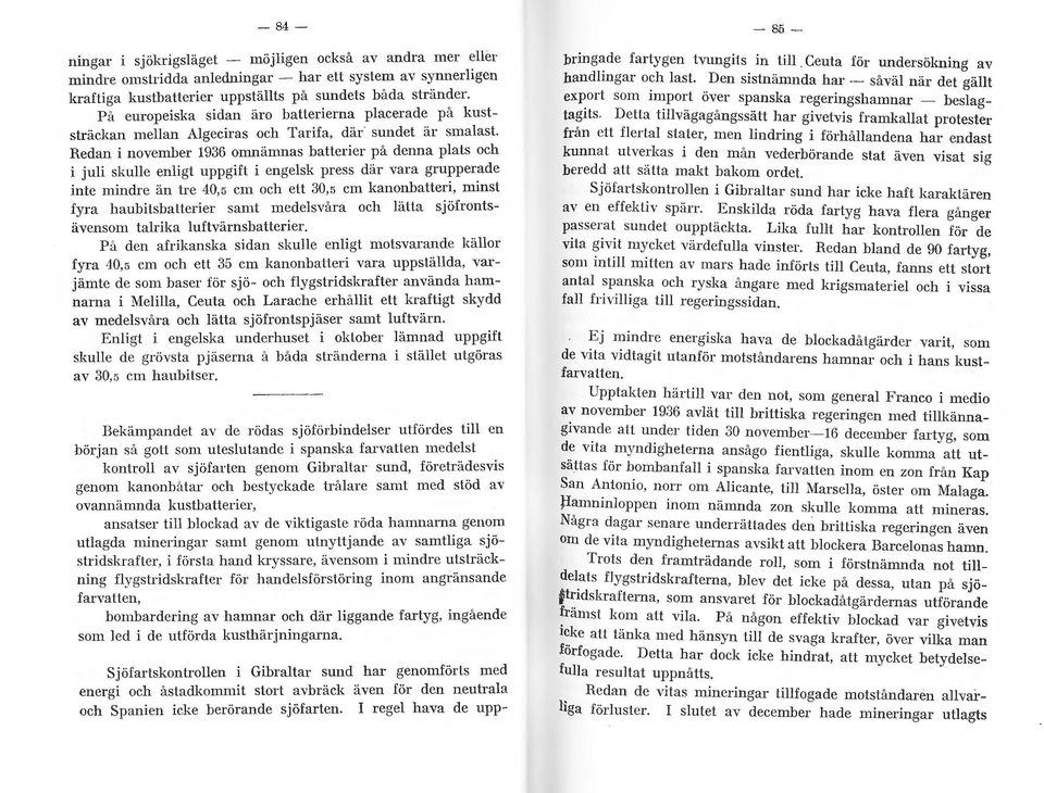 Redan i november 1936 omnämnas batterier på denna plats och i juli skulle enligt uppgift i engelsk press där vara grupperade inte mindre än tre 40,5 cm och ett 30,5 cm kanonbatteri, minst fyra