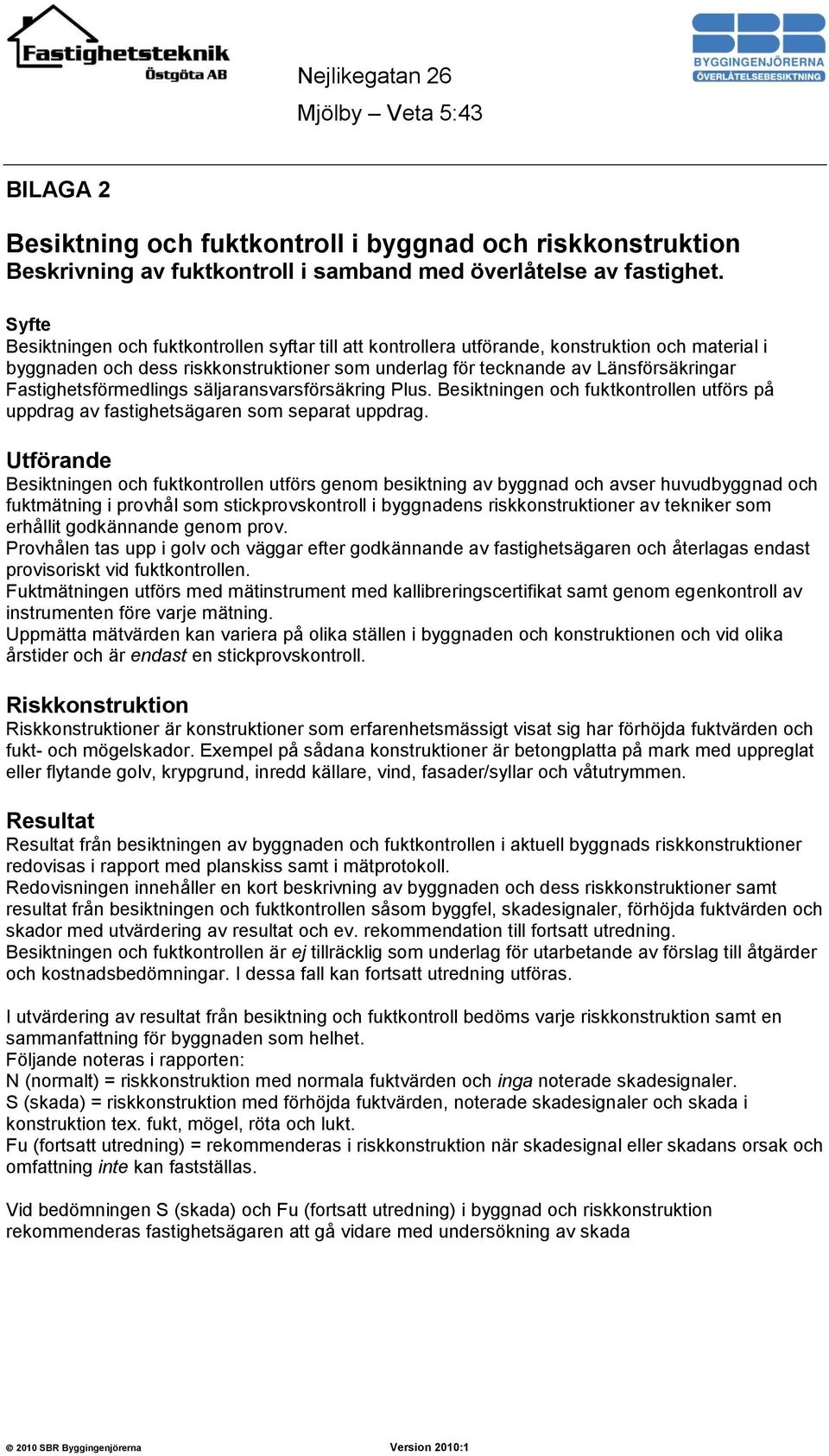 Fastighetsförmedlings säljaransvarsförsäkring Plus. Besiktningen och fuktkontrollen utförs på uppdrag av fastighetsägaren som separat uppdrag.