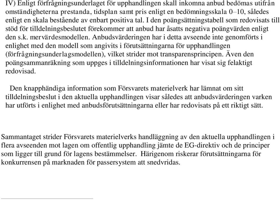 Anbudsvärderingen har i detta avseende inte genomförts i enlighet med den modell som angivits i förutsättningarna för upphandlingen (förfrågningsunderlagsmodellen), vilket strider mot