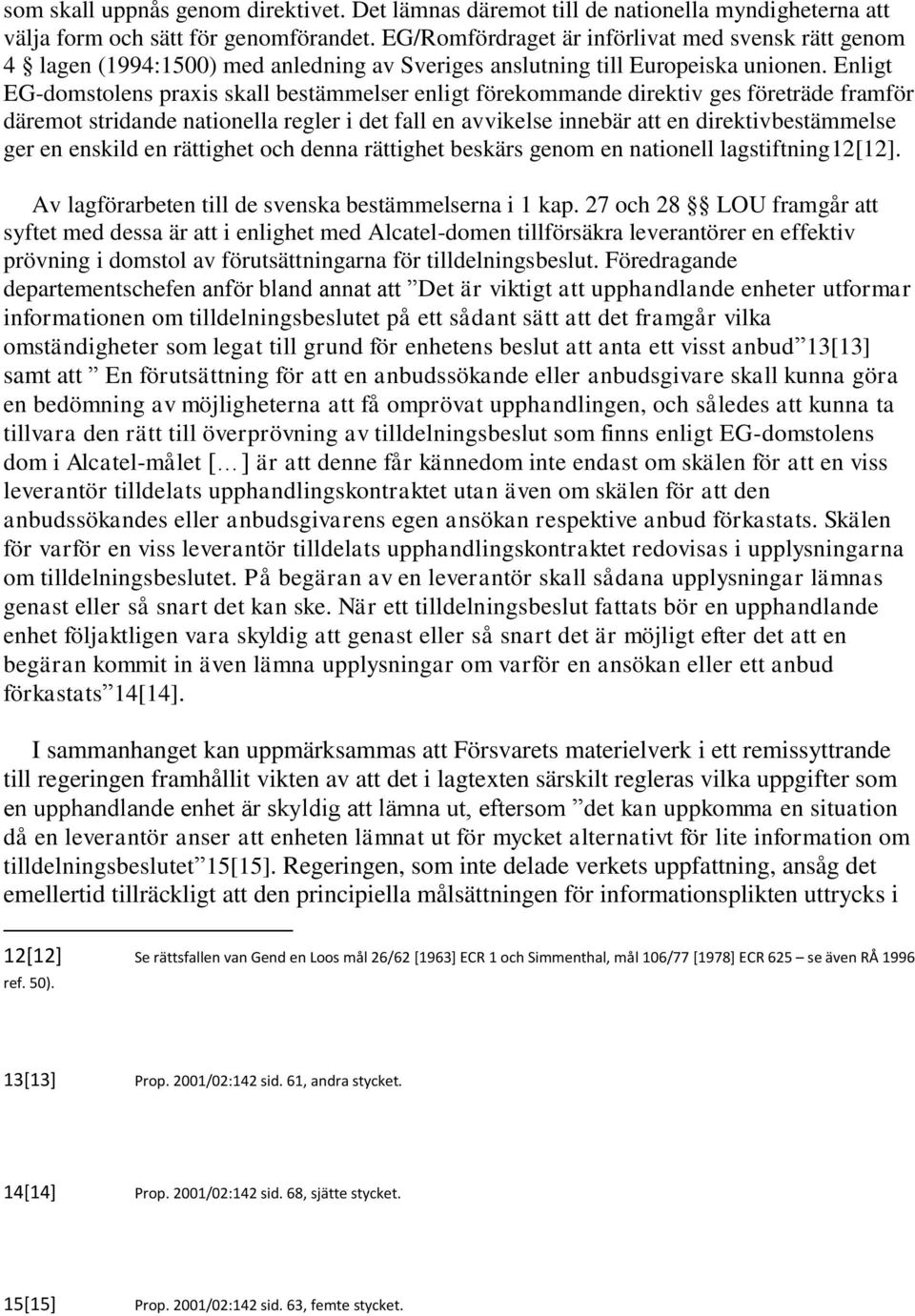 Enligt EG-domstolens praxis skall bestämmelser enligt förekommande direktiv ges företräde framför däremot stridande nationella regler i det fall en avvikelse innebär att en direktivbestämmelse ger en