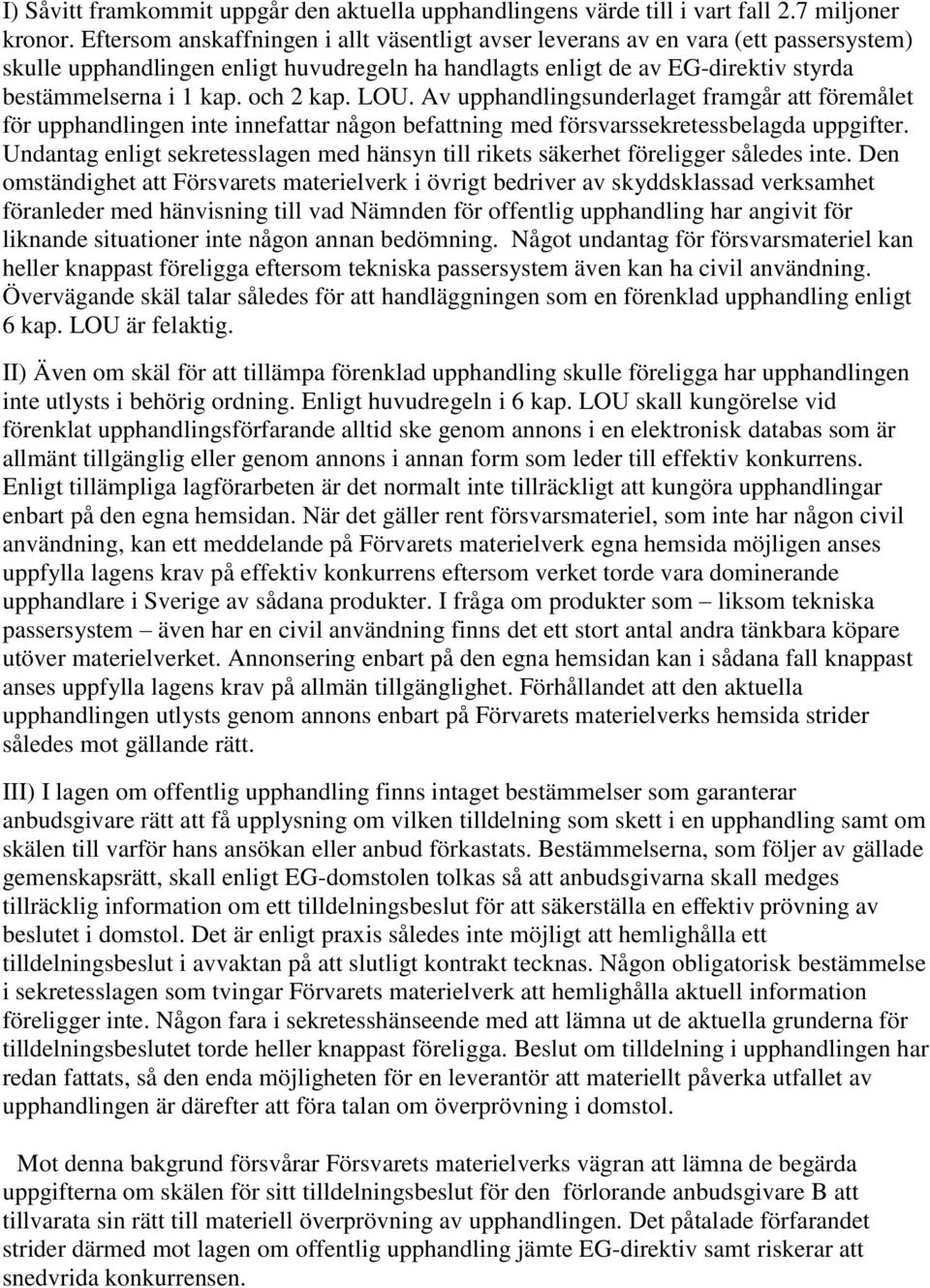 och 2 kap. LOU. Av upphandlingsunderlaget framgår att föremålet för upphandlingen inte innefattar någon befattning med försvarssekretessbelagda uppgifter.