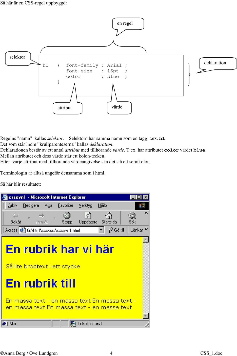 Deklarationen består av ett antal attribut med tillhörande värde. T.ex. har attributet color värdet blue.