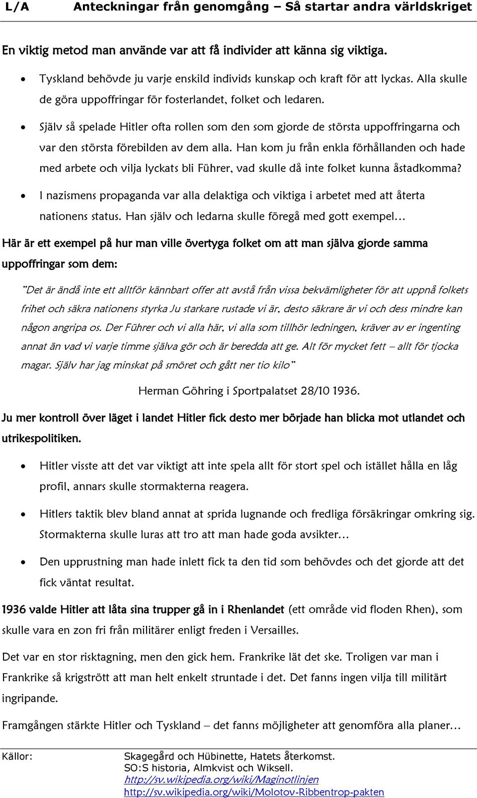 Han kom ju från enkla förhållanden och hade med arbete och vilja lyckats bli Führer, vad skulle då inte folket kunna åstadkomma?