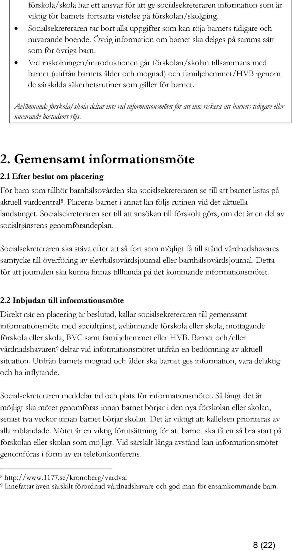 Vid inskolningen/introduktionen går förskolan/skolan tillsammans med barnet (utifrån barnets ålder och mognad) och familjehemmet/hvb igenom de särskilda säkerhetsrutiner som gäller för barnet.