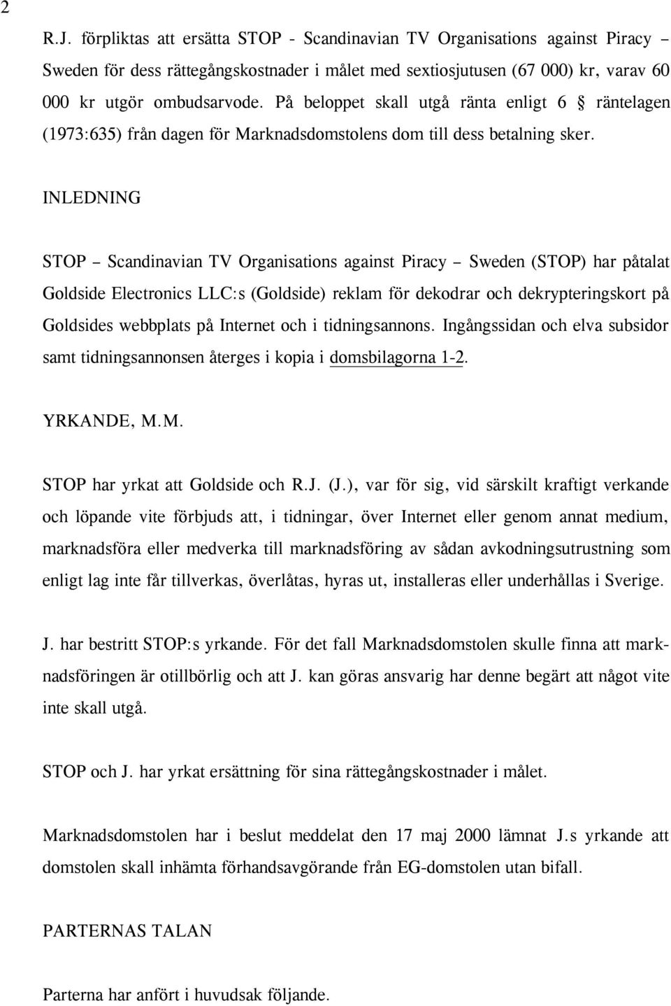 INLEDNING STOP Scandinavian TV Organisations against Piracy Sweden (STOP) har påtalat Goldside Electronics LLC:s (Goldside) reklam för dekodrar och dekrypteringskort på Goldsides webbplats på
