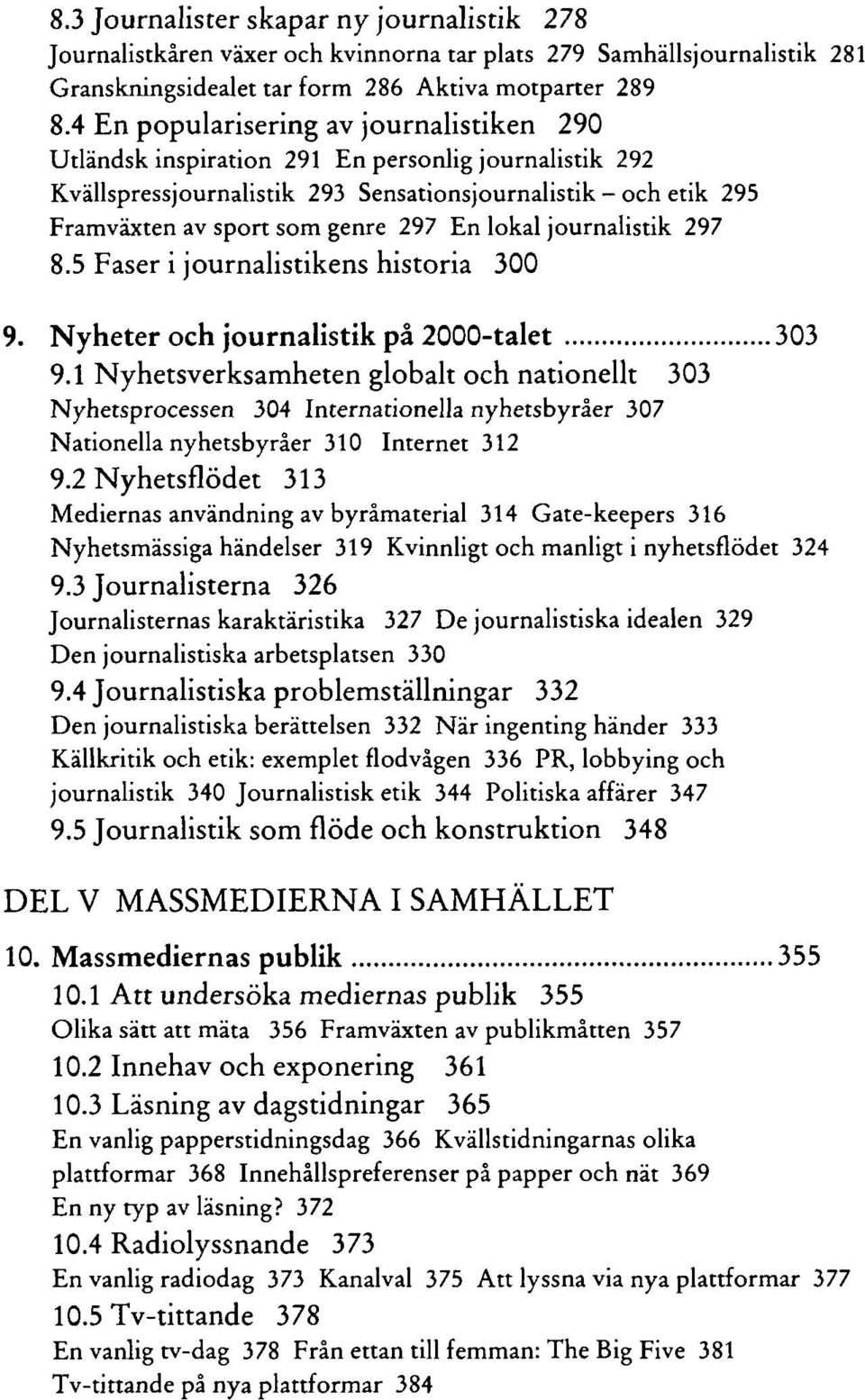 lokal journalistik 297 8.5 Faser i journalistikens historia 300 9. Nyheter och journalistik på 2000-talet 303 9.