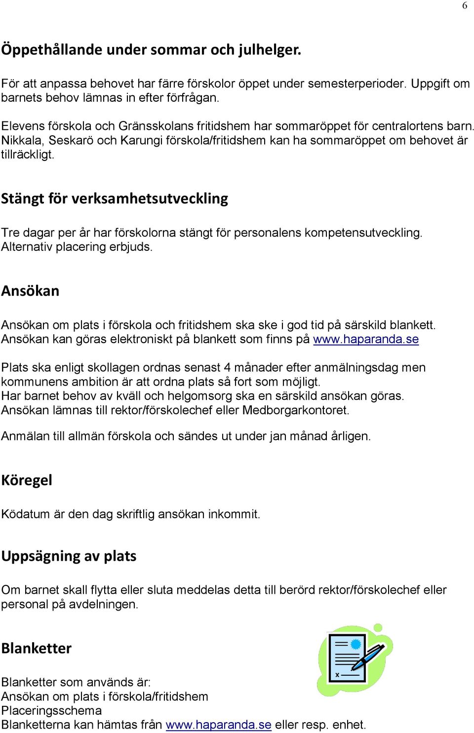 Stängt för verksamhetsutveckling Tre dagar per år har förskolorna stängt för personalens kompetensutveckling. Alternativ placering erbjuds.