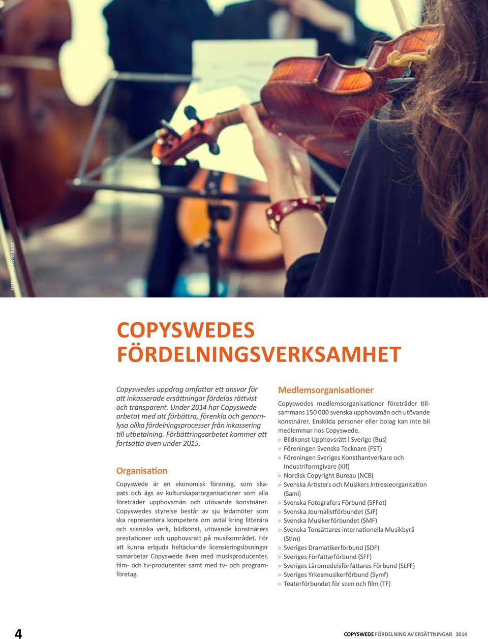 Organisation Copyswede är en ekonomisk förening, som skapats och ägs av kulturskaparorganisationer som alla före träder upphovsmän och utövande konstnärer.