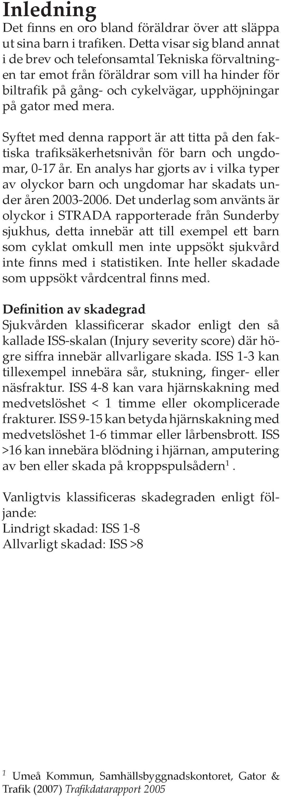 Sy et med denna rapport är a ti a på den faktiska trafiksäkerhetsnivån för barn och ungdomar, 0-17 år.