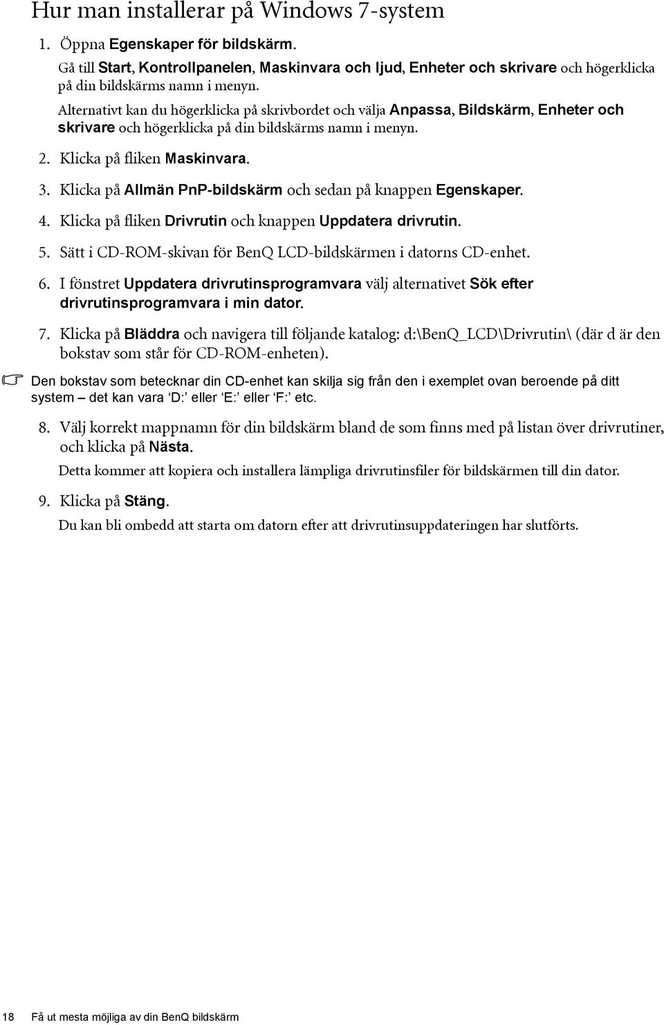 Klicka på Allmän PnP-bildskärm och sedan på knappen Egenskaper. 4. Klicka på fliken Drivrutin och knappen Uppdatera drivrutin. 5. Sätt i CD-ROM-skivan för BenQ LCD-bildskärmen i datorns CD-enhet. 6.