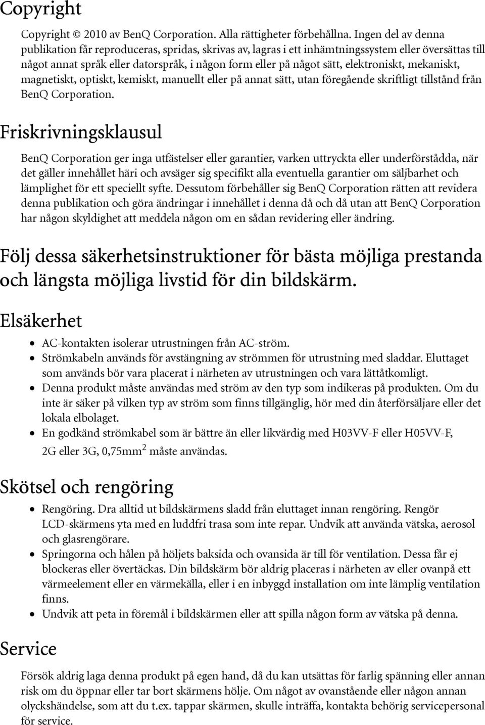 elektroniskt, mekaniskt, magnetiskt, optiskt, kemiskt, manuellt eller på annat sätt, utan föregående skriftligt tillstånd från BenQ Corporation.