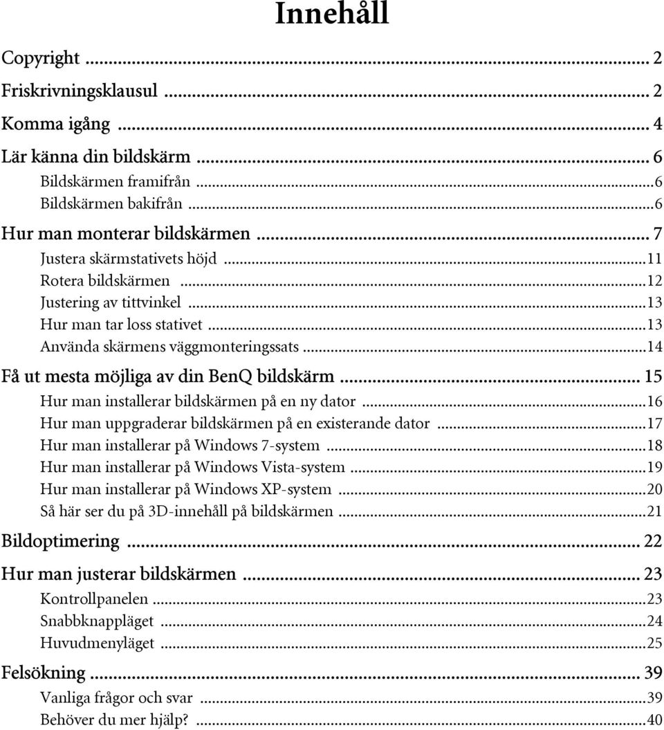 ..14 Få ut mesta möjliga av din BenQ bildskärm... 15 Hur man installerar bildskärmen på en ny dator...16 Hur man uppgraderar bildskärmen på en existerande dator.