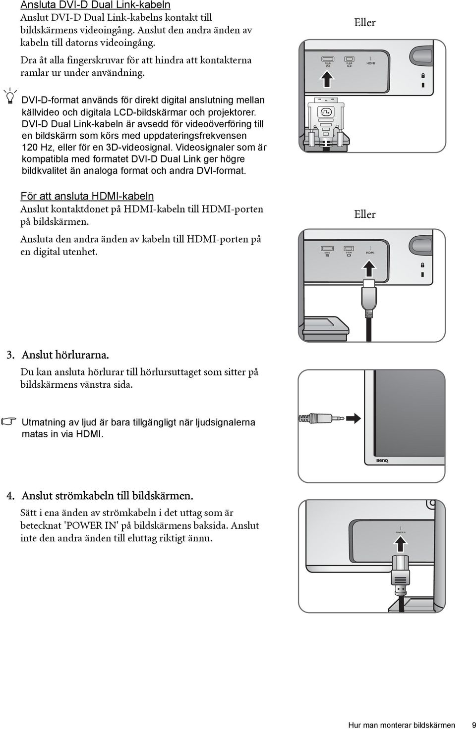 Eller DVI-D-format används för direkt digital anslutning mellan källvideo och digitala LCD-bildskärmar och projektorer.