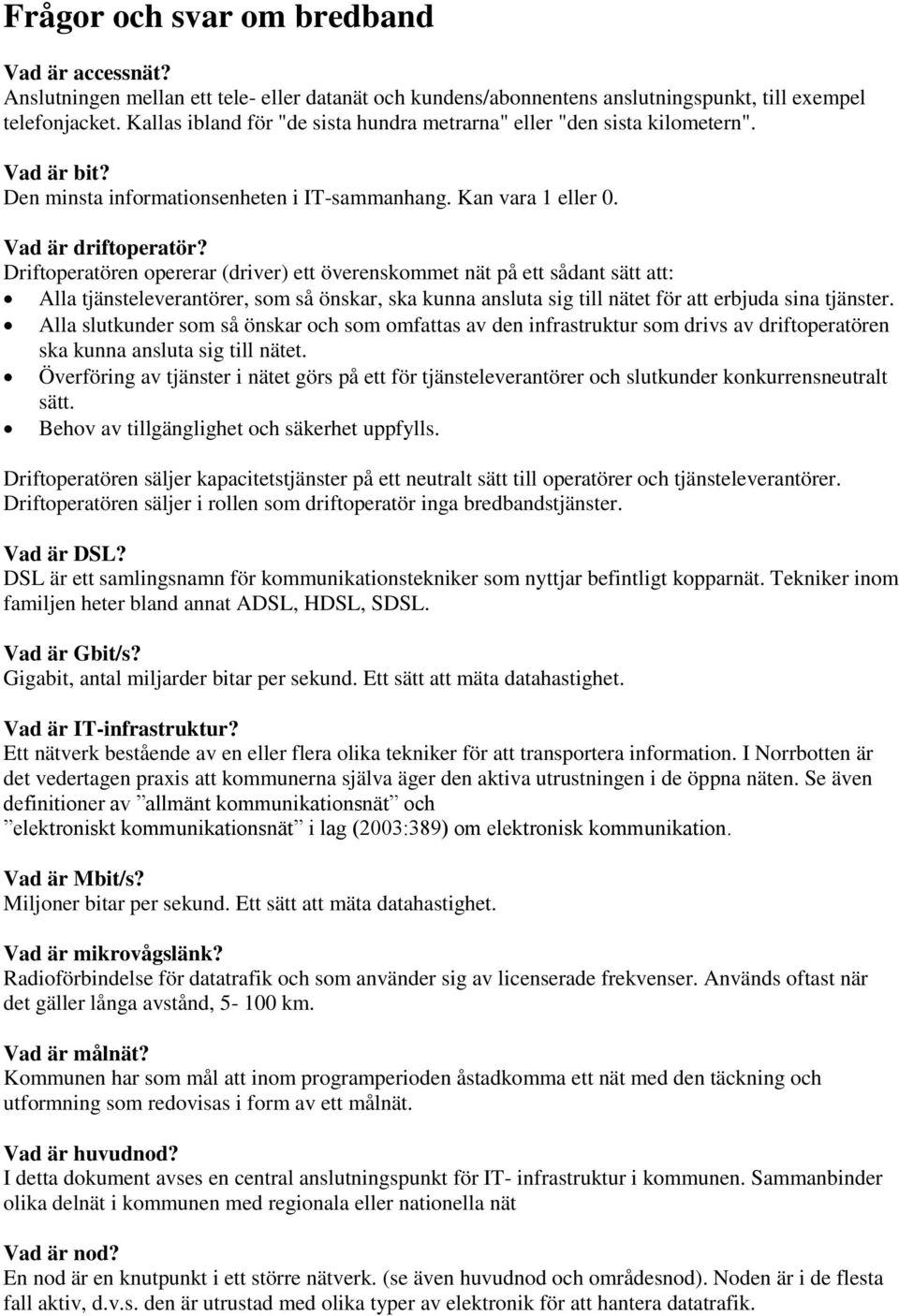 Driftoperatören opererar (driver) ett överenskommet nät på ett sådant sätt att: Alla tjänsteleverantörer, som så önskar, ska kunna ansluta sig till nätet för att erbjuda sina tjänster.