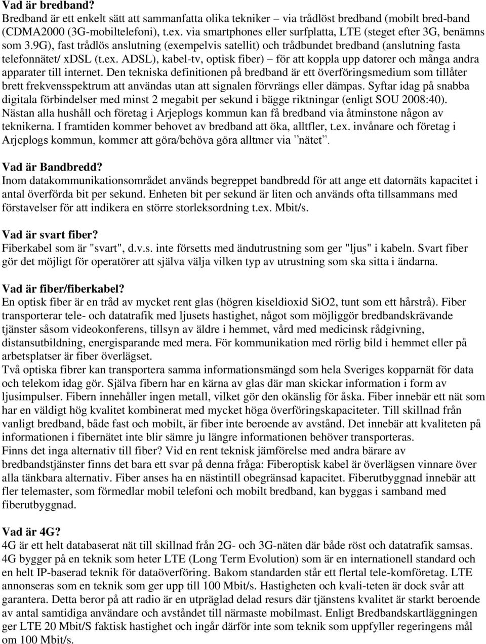 mpelvis satellit) och trådbundet bredband (anslutning fasta telefonnätet/ xdsl (t.ex. ADSL), kabel-tv, optisk fiber) för att koppla upp datorer och många andra apparater till internet.