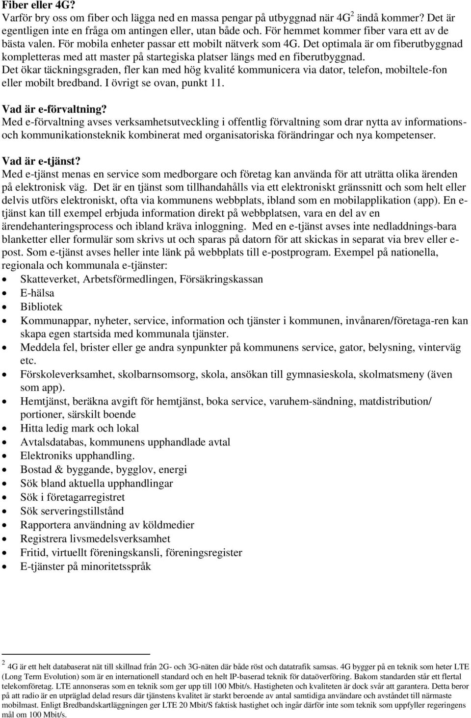 Det optimala är om fiberutbyggnad kompletteras med att master på startegiska platser längs med en fiberutbyggnad.