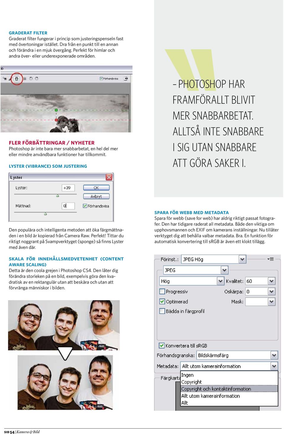 fler förbättringar / nyheter Photoshop är inte bara mer snabbarbetat, en hel del mer eller mindre användbara funktioner har tillkommit.