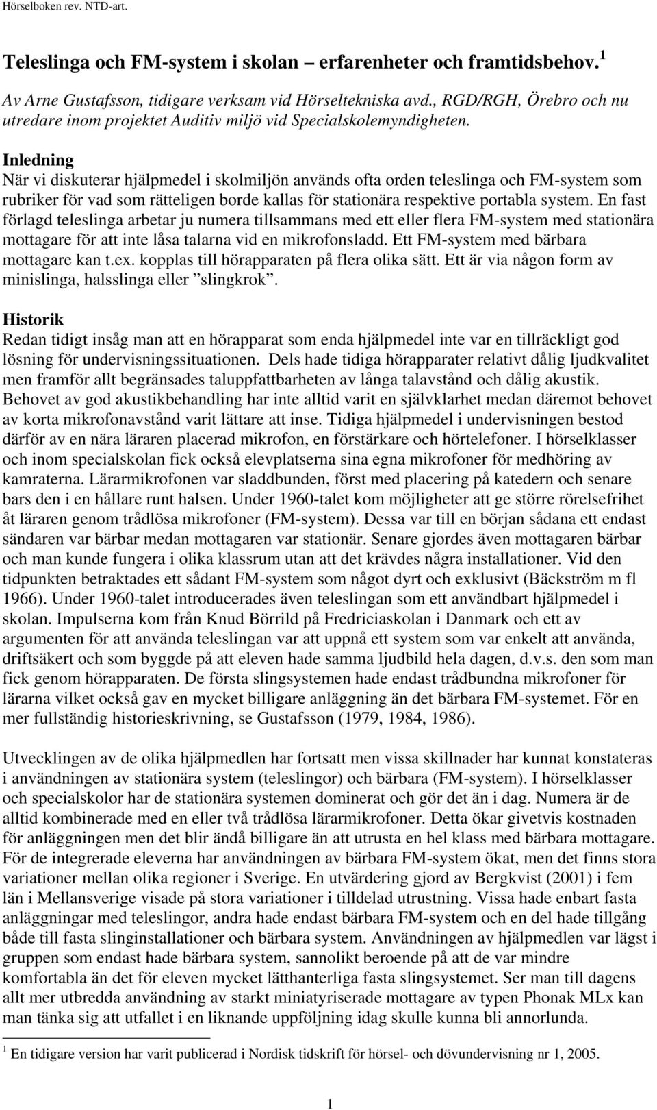 Inledning När vi diskuterar hjälpmedel i skolmiljön används ofta orden teleslinga och FM-system som rubriker för vad som rätteligen borde kallas för stationära respektive portabla system.