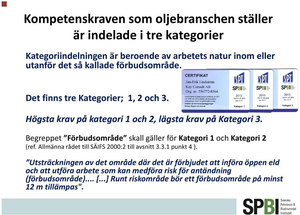 Begreppet Förbudsområde skall gäller för Kategori 1 och Kategori 2 (ref. Allmänna rådet till SÄIFS 2000:2 till avsnitt 3.3.1 punkt 4 ).