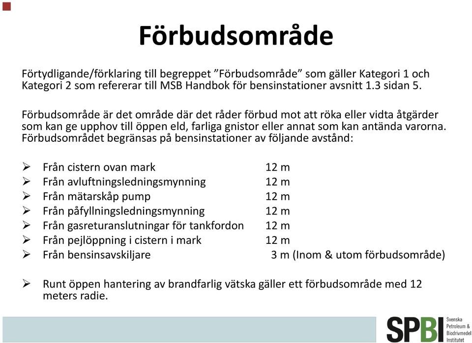 Förbudsområdet begränsas på bensinstationer av följande avstånd: Från cistern ovan mark 12 m Från avluftningsledningsmynning 12 m Från mätarskåp pump 12 m Från påfyllningsledningsmynning 12 m