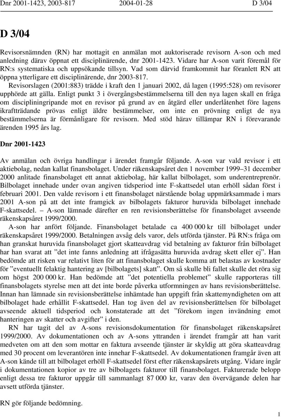 Revisorslagen (2001:883) trädde i kraft den 1 januari 2002, då lagen (1995:528) om revisorer upphörde att gälla.