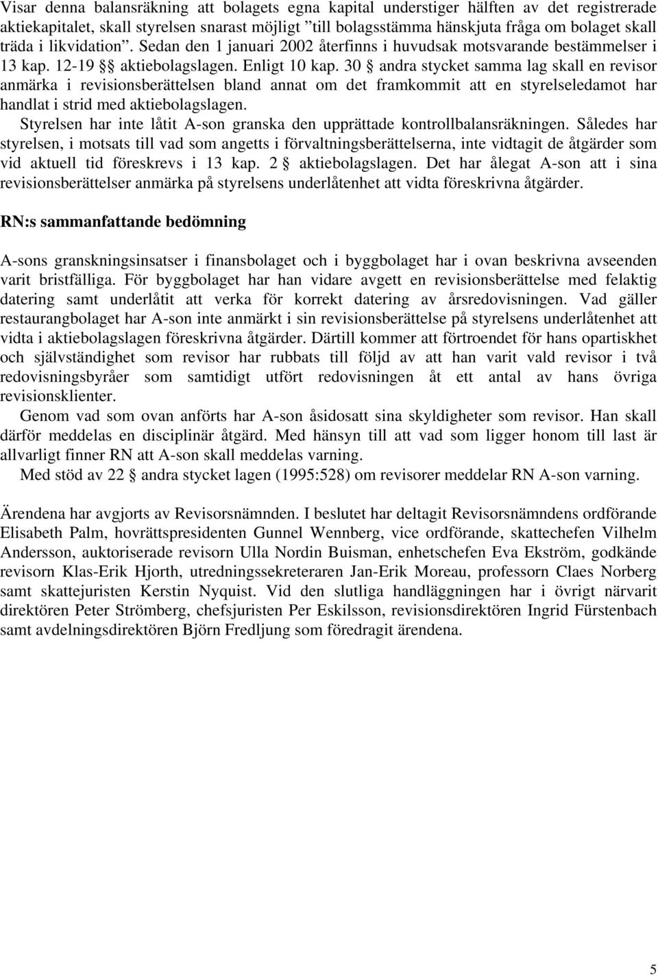 30 andra stycket samma lag skall en revisor anmärka i revisionsberättelsen bland annat om det framkommit att en styrelseledamot har handlat i strid med aktiebolagslagen.