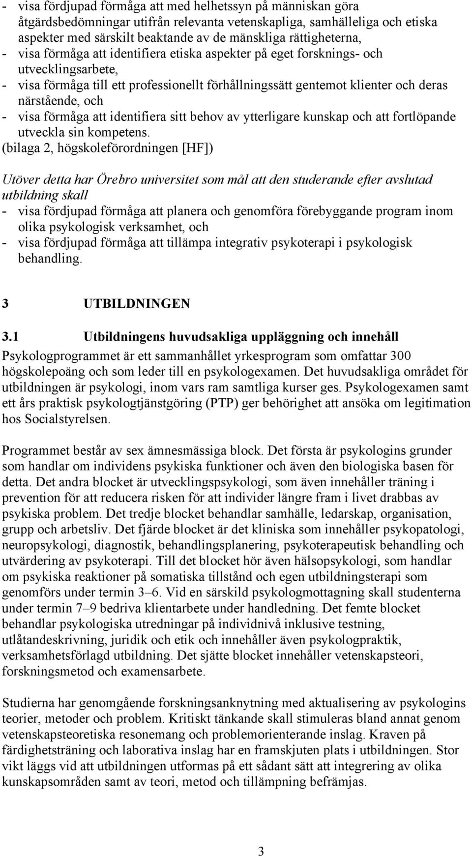 närstående, och - visa förmåga att identifiera sitt behov av ytterligare kunskap och att fortlöpande utveckla sin kompetens.