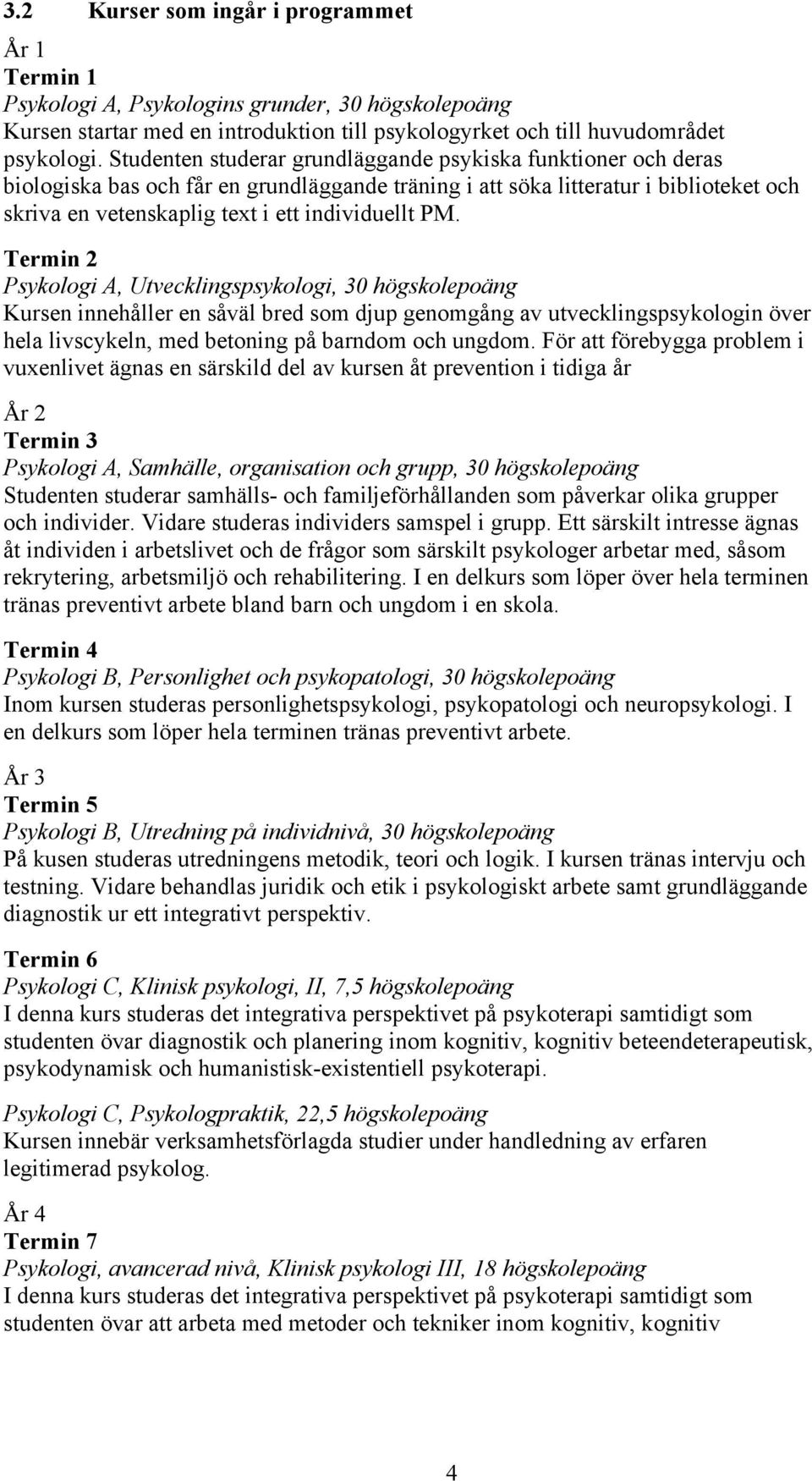 PM. Termin 2 Psykologi A, Utvecklingspsykologi, 30 högskolepoäng Kursen innehåller en såväl bred som djup genomgång av utvecklingspsykologin över hela livscykeln, med betoning på barndom och ungdom.