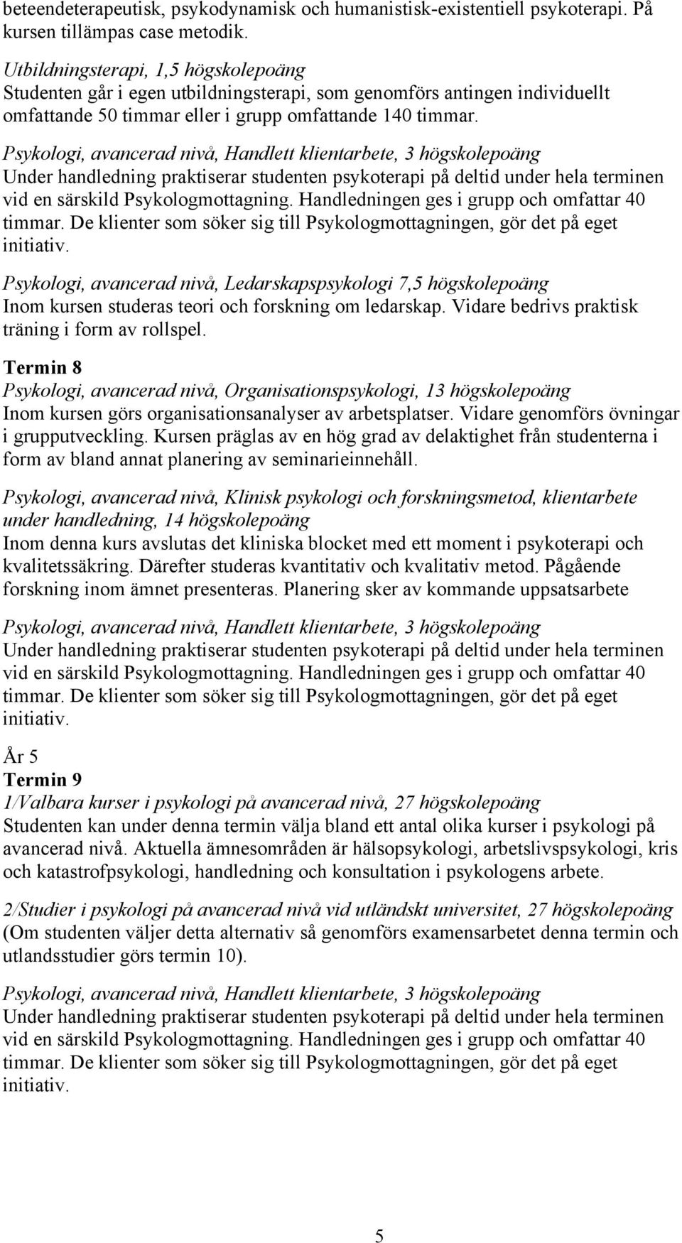 Psykologi, avancerad nivå, Handlett klientarbete, 3 högskolepoäng Under handledning praktiserar studenten psykoterapi på deltid under hela terminen vid en särskild Psykologmottagning.