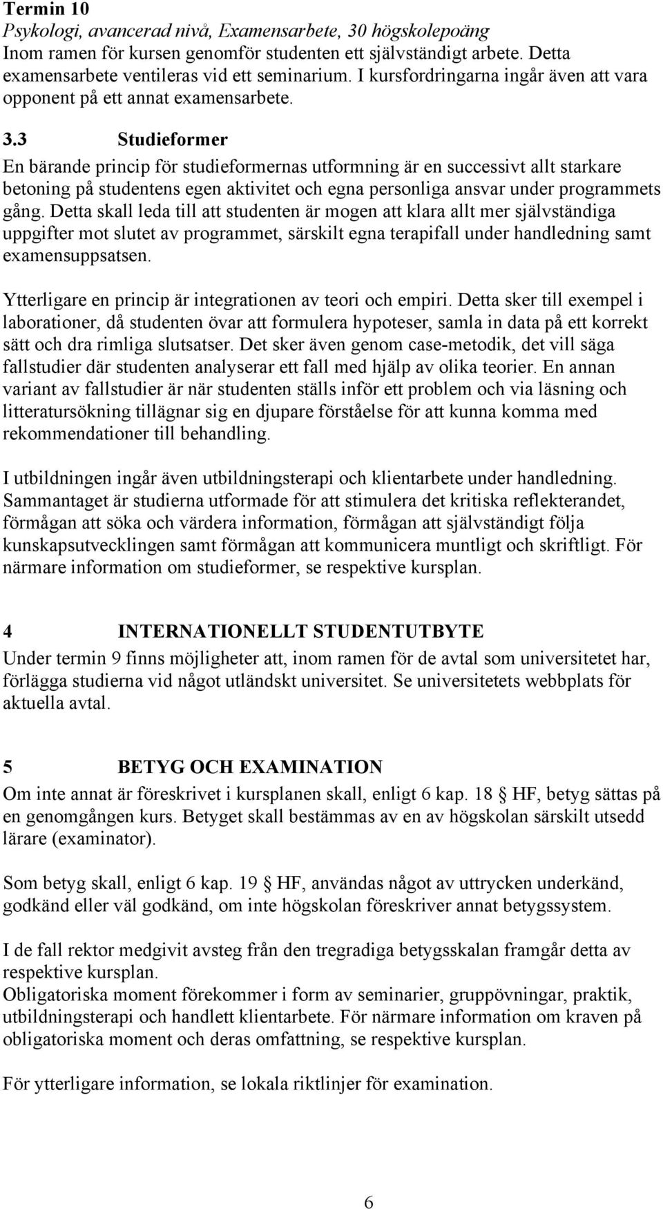 3 Studieformer En bärande princip för studieformernas utformning är en successivt allt starkare betoning på studentens egen aktivitet och egna personliga ansvar under programmets gång.