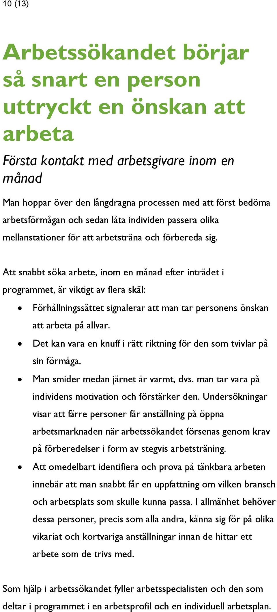 Att snabbt söka arbete, inom en månad efter inträdet i programmet, är viktigt av flera skäl: Förhållningssättet signalerar att man tar personens önskan att arbeta på allvar.