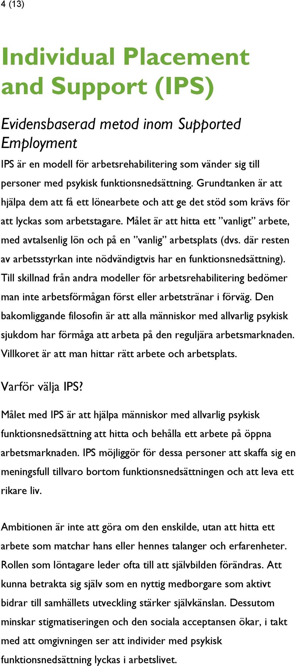 Målet är att hitta ett vanligt arbete, med avtalsenlig lön och på en vanlig arbetsplats (dvs. där resten av arbetsstyrkan inte nödvändigtvis har en funktionsnedsättning).