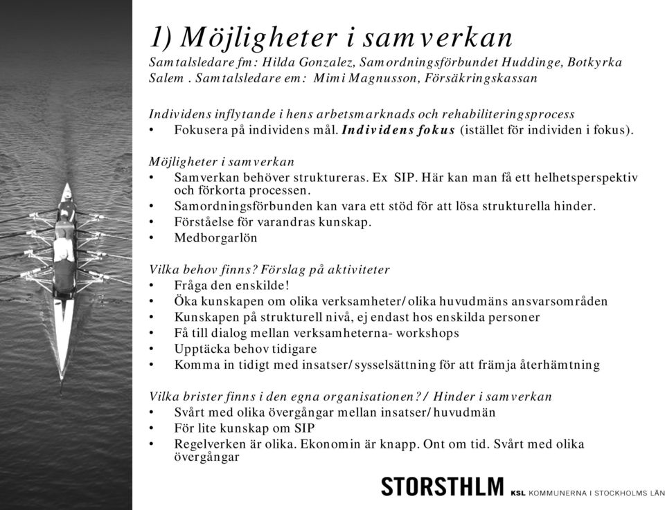 Individens fokus (istället för individen i fokus). Möjligheter i samverkan Samverkan behöver struktureras. Ex SIP. Här kan man få ett helhetsperspektiv och förkorta processen.